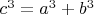 $c^3 = a^3 + b^3 $ $c^3 = a^3 + b^3 $