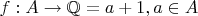 $f:A \rightarrow \mathbb Q=a+1,a\in A$ $f:A \rightarrow \mathbb Q=a+1,a\in A$