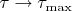 $\tau \to \tau_{\max}$