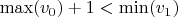 $\max(v_0) + 1 < \min(v_1)$