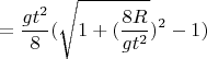 $$= \frac{gt^2}{8}(\sqrt{1 + (\frac{8R}{gt^2}})^2 - 1)$$