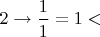 $2\rightarrow \dfrac{1}{1} = 1 <$