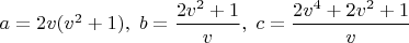 $a=2v(v^2+1),\; b=\dfrac{2v^2+1}{v},\; c=\dfrac{2v^4+2v^2+1}{v}$