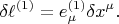 $$
\delta \ell^{(1)} = e^{(1)}_{\mu} \delta x^{\mu}.
$$