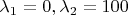 $\lambda_{1} = 0, \lambda_{2} = 100$