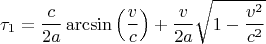 $$
\tau_1 = \frac{c}{2a} \arcsin \left ( \frac{v}{c} \right ) + \frac{v}{2a} \sqrt{1 - \frac {v^2}{c^2}}
$$