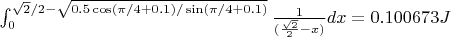 $ \int_{0}^{\sqrt{2}/2-\sqrt{0.5 \cos(\pi/4+0.1)/\sin(\pi/4+0.1)}} \frac{1}{(\frac{\sqrt{2}}{2}-x)} dx = 0.100673 J$ $ \int_{0}^{\sqrt{2}/2-\sqrt{0.5 \cos(\pi/4+0.1)/\sin(\pi/4+0.1)}} \frac{1}{(\frac{\sqrt{2}}{2}-x)} dx = 0.100673 J$
