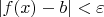 $\[\left| {f(x) - b} \right| < \varepsilon \] $