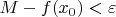 $M-f(x_0)<\varepsilon$