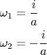 $\[
\begin{gathered}
  \omega _1  = \frac{i}
{a} \hfill \\
  \omega _2  =  - \frac{i}
{a} \hfill \\ 
\end{gathered} 
\]
$