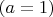 $(a=1)$