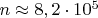 $n\approx 8,2\cdot 10^5$