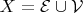 $X =  \mathcal{E \cup V}$
