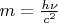 $ m = \frac{h \nu}{c^2}$