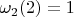 $\omega_2(2) = 1$