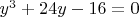 $y^3 + 24y - 16 = 0$ $y^3 + 24y - 16 = 0$