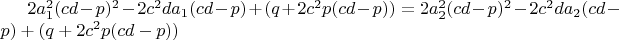 $2a_1^2(cd-p)^2-2c^2da_1(cd-p)+(q+2c^2p(cd-p))=2a_2^2(cd-p)^2-2c^2da_2(cd-p)+(q+2c^2p(cd-p))$ $2a_1^2(cd-p)^2-2c^2da_1(cd-p)+(q+2c^2p(cd-p))=2a_2^2(cd-p)^2-2c^2da_2(cd-p)+(q+2c^2p(cd-p))$