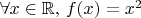 $\forall x\in\mathbb{R},\,f(x)=x^2$