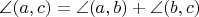 $\angle(a, c) = \angle(a, b) + \angle(b, c)$ $\angle(a, c) = \angle(a, b) + \angle(b, c)$