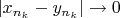 $|x_{n_k} - y_{n_k}| \to 0$