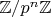 $\mathbb{Z}/p^n \mathbb{Z}$