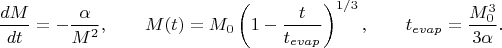 $$\frac{dM}{dt} = -\frac{\alpha}{M^2}, \qquad M(t) = M_0\left(1 - \frac{t}{t_{evap}}\right)^{1/3}, \qquad t_{evap} = \frac{M_0^3}{3\alpha}.$$