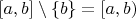 $[a, b] \setminus \{b\} = [a, b)$