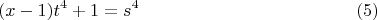 $$
(x-1) t^4 + 1 = s^4 \eqno (5)
$$
