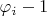 $\varphi_i - 1$