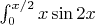 $\int_{0}^{x/2} x \sin 2x$