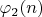 $\varphi_2 (n)$ $\varphi_2 (n)$