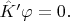 $\hat{K}' \varphi=0.$