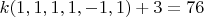 $k(1,1,1,1,-1,1)+3=76$
