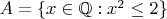 $A=\{x\in \mathbb Q: x^2 \leq 2 \}$