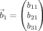 $\vec b_1=\begin{pmatrix}b_{11}\\ b_{21}\\ b_{31}\end{pmatrix}$