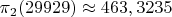 $\pi_{2}(29929)\approx 463,3235$ $\pi_{2}(29929)\approx 463,3235$