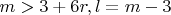 $m>3+6r, l=m-3$