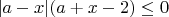 $ |a-x|(a+x-2) \leq 0$