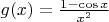 $g(x)=\frac{1-\cos{x}}{x^2}$