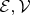 $\mathcal {E, V}$
