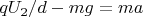 $qU_2/d-mg=ma$