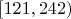 $[121, 242)$