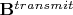$\mathbf{B}^{transmit}$ $\mathbf{B}^{transmit}$