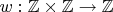 $w:\mathbb{Z}\times\mathbb{Z}\to\mathbb{Z}$