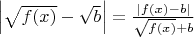 $ \[\left| {\sqrt {f(x)}  - \sqrt b } \right| = \frac{{\left| {f(x) - b} \right|}}{{\sqrt {f(x)}  + b}}\]$