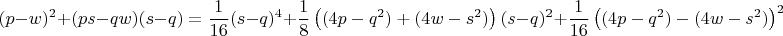 $$(p-w)^2 + (ps-qw)(s-q)=\frac{1}{16}(s-q)^4 + \frac{1}{8}\left((4p-q^2)+(4w-s^2)\right)(s-q)^2+\frac{1}{16}\left((4p-q^2)-(4w-s^2)\right)^2$$