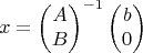 $$x=\begin{pmatrix}A\\B\end{pmatrix}^{-1}\begin{pmatrix}b\\0\end{pmatrix}$$