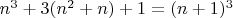 $n^3+3(n^2+n)+1=(n+1)^3$ $n^3+3(n^2+n)+1=(n+1)^3$