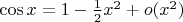 $\cos x=1-\frac12 x^2+o(x^2)$