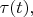 $\tau(t),$